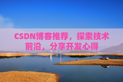 CSDN博客推荐，探索技术前沿，分享开发心得